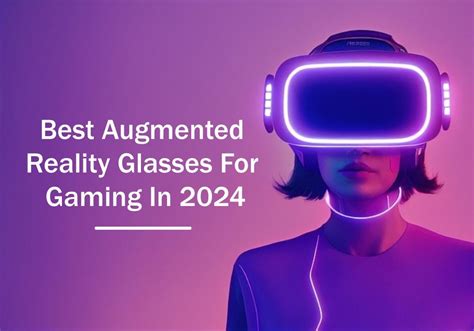 Best Augmented Reality Glasses for Gaming in 2024