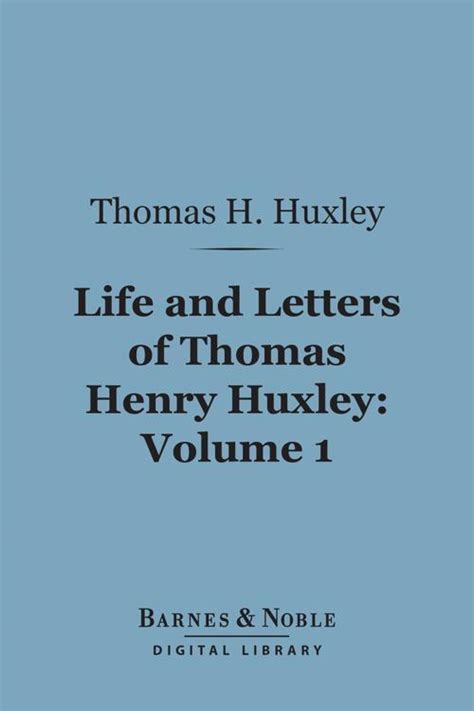 [pdf] Life And Letters Of Thomas Henry Huxley Volume 1 Barnes And Noble Digital Library By