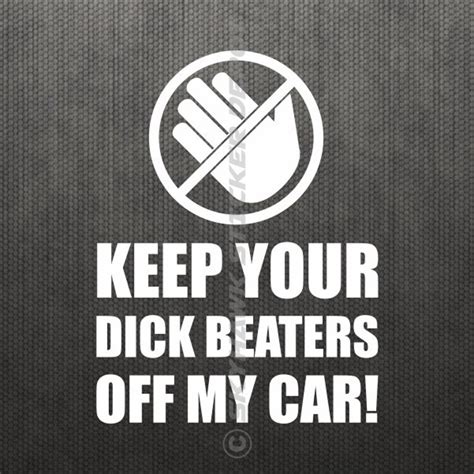 Keep Your Dick Beaters Off My Car Funny Bumper Sticker Vinyl Etsy