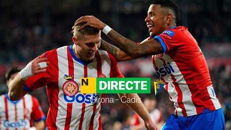 Girona Cadis De Laliga Ea Sports Directe Resultat Resum I Gols