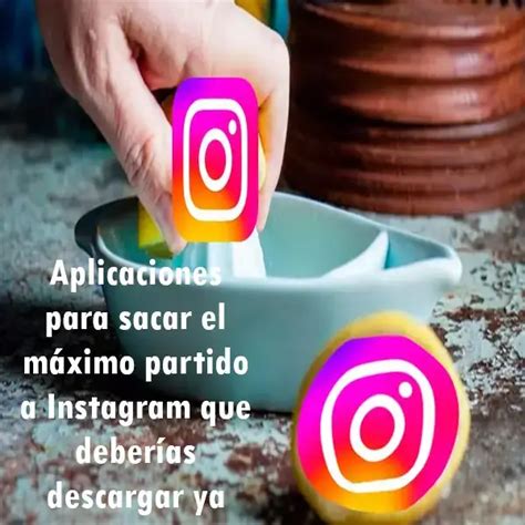 Aplicaciones para sacar el máximo partido a Instagram 2024 elyex