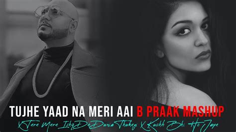 Tujhe Yaad Na Meri Aai B Praak Mashup X Tere Mere Ishq De Dunia Thukegi