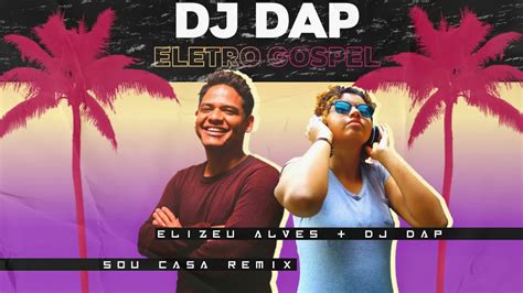 Elizeu Alves Sou Casa Remix Dj Dap Remixdeephouse Youtube