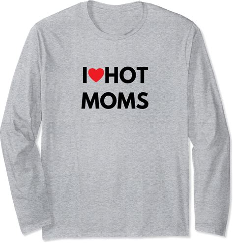 I Love Hot Moms Funny For Men Gift Long Sleeve T Shirt Amazon Co Uk