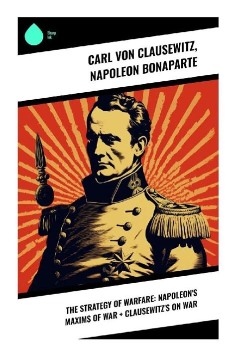 The Strategy Of Warfare Napoleon S Maxims Of War Clausewitz S On