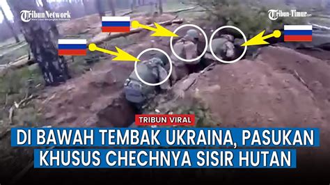 Pasukan Chechnya Merayap Sisir Hutan Di Bawah Tembakan Tentara Ukraina