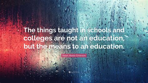 Ralph Waldo Emerson Quote: “The things taught in schools and colleges