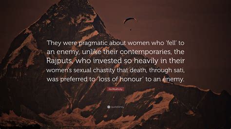 Ira Mukhoty Quote They Were Pragmatic About Women Who Fell To An