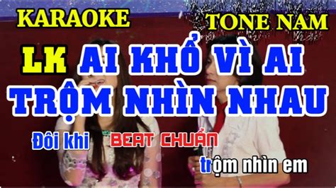 Liên Khúc Ai Khổ Vì Ai Trộm Nhìn Nhau karaoke Tone Nam Beat Chuẩn