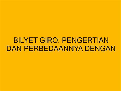 Bilyet Giro Pengertian Dan Perbedaannya Dengan Cek