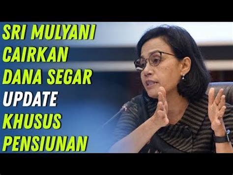 SRI MULYANI CAIRKAN DANA SEGAR UPDATE KHUSUS PENSIUNAN YouTube