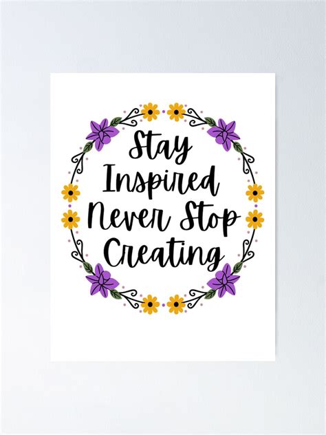 Stay Inspired Never Stop Creating Motivational Quotes Poster For