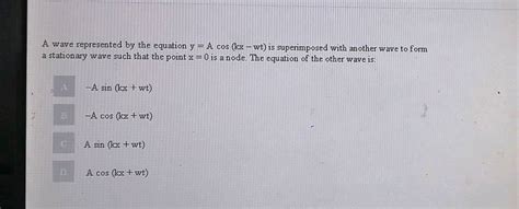 A Were Represented By The Given Equation Y A Cos Kx Wt Is