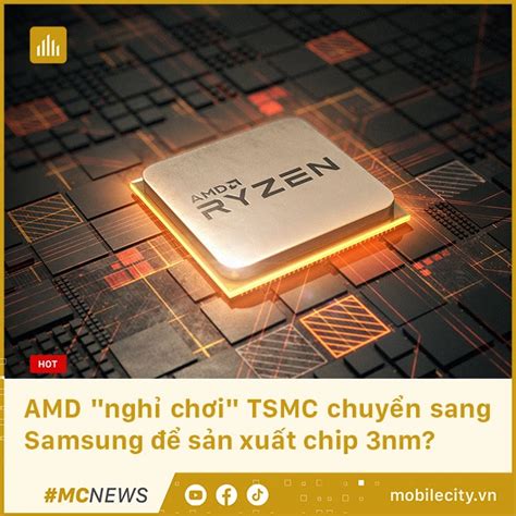 AMD "nghỉ chơi" TSMC chuyển sang Samsung để sản xuất chip 3nm?