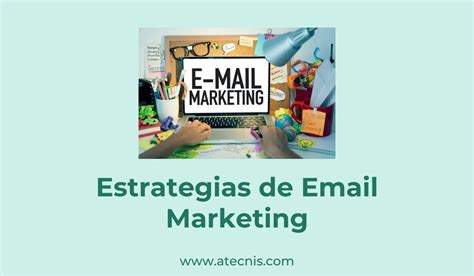 Estrategias De Email Marketing Consigue Mayor Eficacia Atecnis