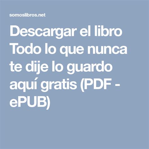 Descargar el libro Todo lo que nunca te dije lo guardo aquí gratis PDF