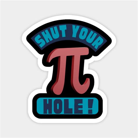 Shut Your Pie Hole Pu Day Math Nerdy Pi Day Magnet Teepublic