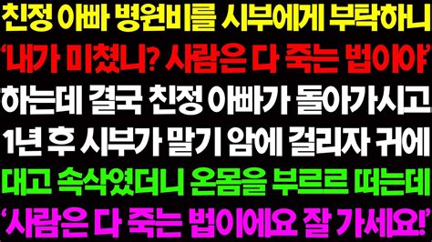 실화사연 친정 아빠 병원비를 시부에게 부탁했더니 내가 미쳤니 사람은 다 죽는 법이야 하며 거부하고 결국 친정 아빠가