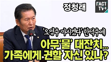 정청래 ‘오염수 마시겠다 한덕수에 “아무‘물 대잔치가족에게 권할 자신 있나” Youtube