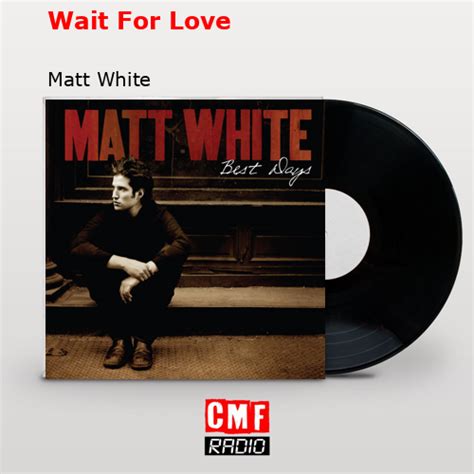 La Historia Y El Significado De La Canci N Wait For Love Matt White