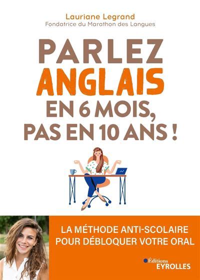 Parlez anglais en 6 mois pas en 10 ans La méthode anti scolaire pour