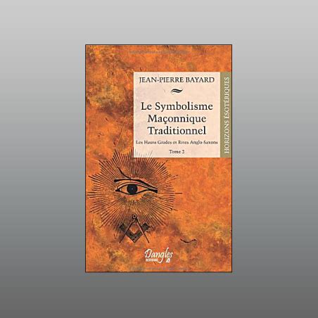 Le symbolisme maçonnique traditionnel T2 Les hauts gradés et rites