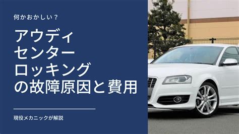 現役メカニックが解説アウディのセンターロッキングの故障原因と修理費用 アウディ Audi