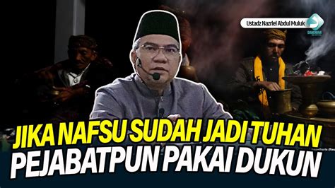 Pejabat Pakai Dukun Nafsu Sudah Jadi Tuhan Ustadz Nazriel Abdul