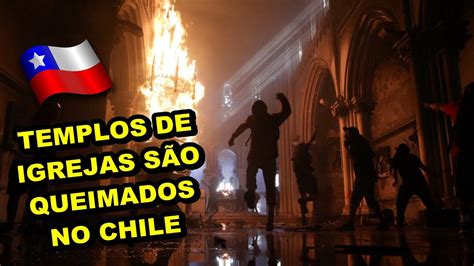 Templos São Destruídos No Chile E A Perseguição Contra A Igreja Youtube