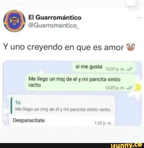 El Y Uno Creyendo En Que Es Amor Si Me Gusta M Me Ilego Um Msj De