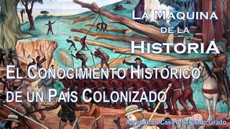 El Conocimiento Hist Rico De Un Pa S Colonizado Youtube