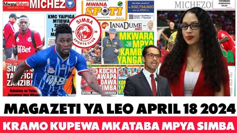 MAGAZETI YA LEO 18 4 2024 AUBIN KRAMO AKIWASHA MAZOEZIN KUPEWA MKATABA