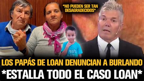 LOS PADRES DE LOAN DENUNCIARON A BURLANDO Y ESTALLA TODO EL CASO LOAN