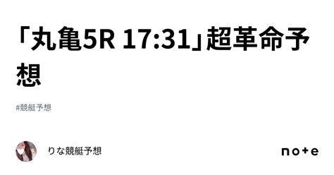 「丸亀5r 17 31」🌈🔥超革命予想🔥🌈｜🎀りな🎀競艇予想