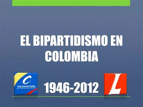 PPT EL BIPARTIDISMO EN COLOMBIA 1946 2012 PowerPoint Presentation