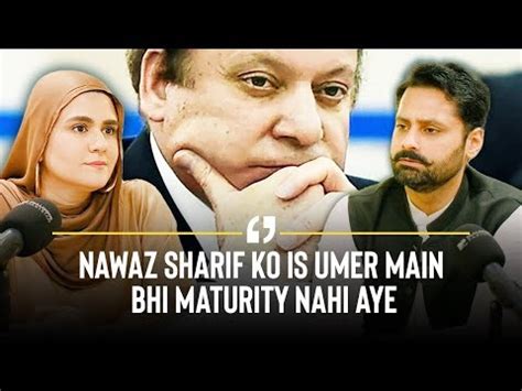 Nawaz Sharif Ko Is Umer Main Akar Maturity Dikhani Chahiye Hai