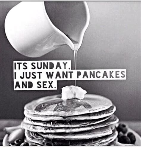 Its Sunday I Just Want Pancakes And Sex Sunday