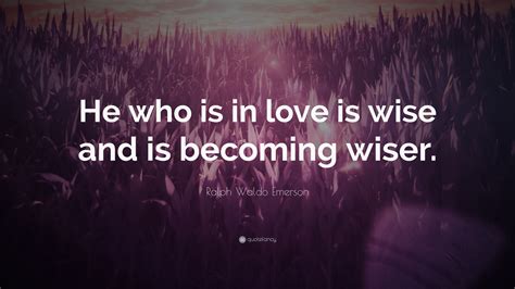 Ralph Waldo Emerson Quote “he Who Is In Love Is Wise And Is Becoming