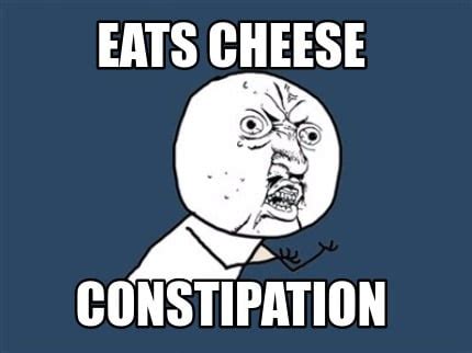 Meme Creator - Funny Eats Cheese constipation Meme Generator at MemeCreator.org!