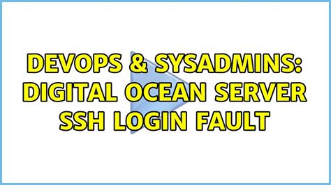 DevOps SysAdmins Digital Ocean Server SSH Login Fault 2 Solutions