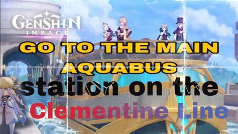 Go To The Main Aquabus Station On The Clementine Line GENSHIN IMPACT