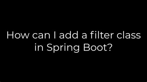 Java How Can I Add A Filter Class In Spring Boot Solution Youtube