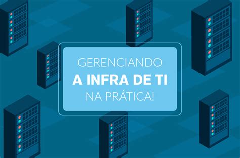 Como Gerenciar Sua Infraestrutura De Ti Dicas Pr Ticas Para