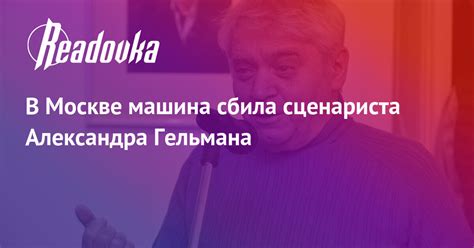 В Москве машина сбила сценариста Александра Гельмана — Readovka.news