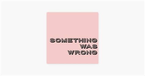 ‎Something Was Wrong: Something Was Wrong on Apple Podcasts