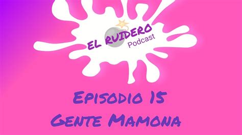 El Ruidero Podcast Gente Mamona Capitulo Youtube