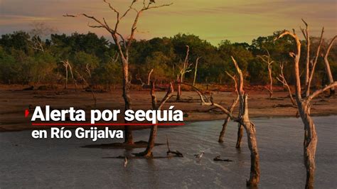 Alerta Por Sequía En El Río Grijalva Se Encuentra A 27 De Su