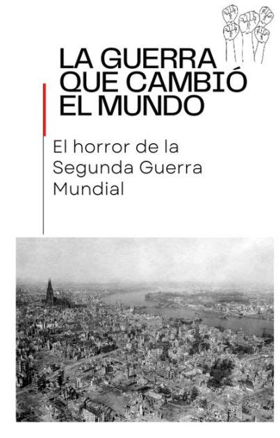 La Guerra Que Cambió El Mundo El Horror De La Segunda Guerra Mundial War 1 By Jesus Jonathan