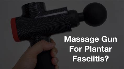 Massage Guns For Plantar Fasciitis - How To Choose