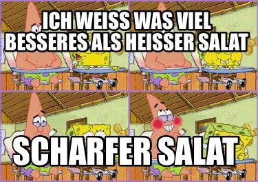 Meme Creator Funny Ich Wei Was Viel Besseres Als Hei Er Salat